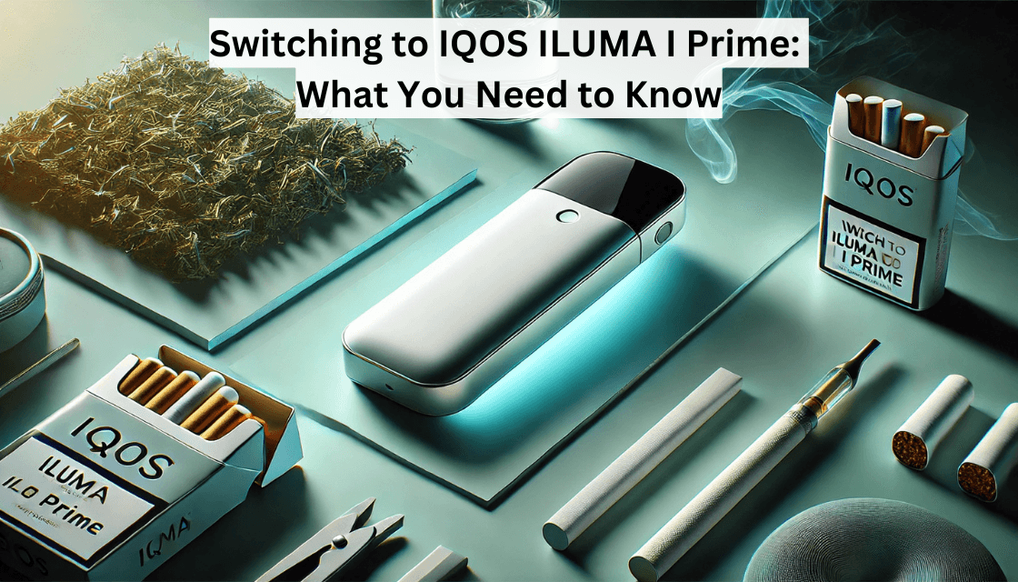 Switching to IQOS ILUMA I Prime: What You Need to Know