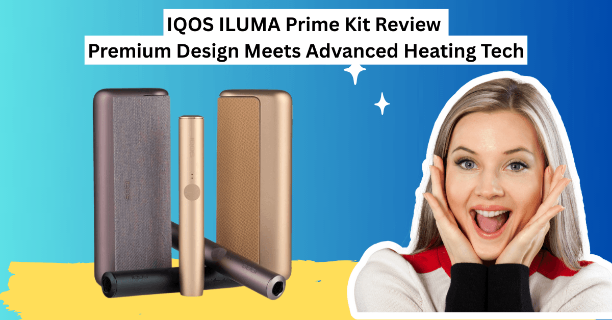 IQOS ILUMA Prime Kit Review 2025: Premium Design Meets Advanced Heating Tech
