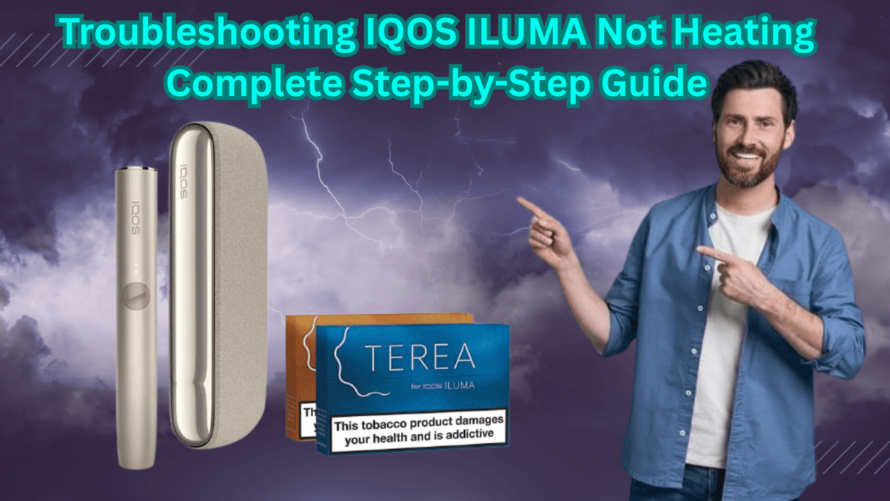 Troubleshooting IQOS ILUMA Not Heating: Complete Step-by-Step Guide