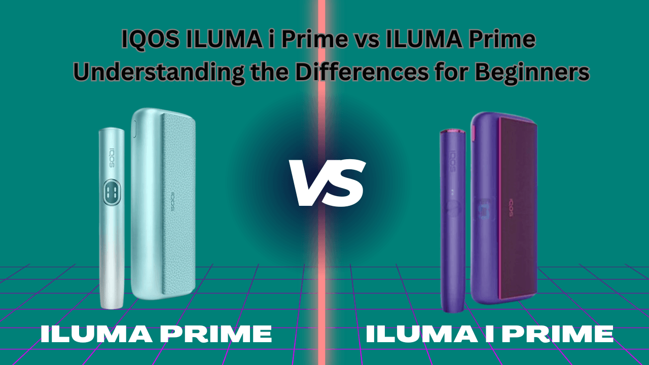 IQOS ILUMA i Prime vs ILUMA Prime: Understanding the Differences for Beginners