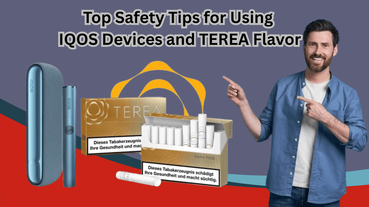 Top Safety Tips for Using IQOS Devices and TEREA Flavor