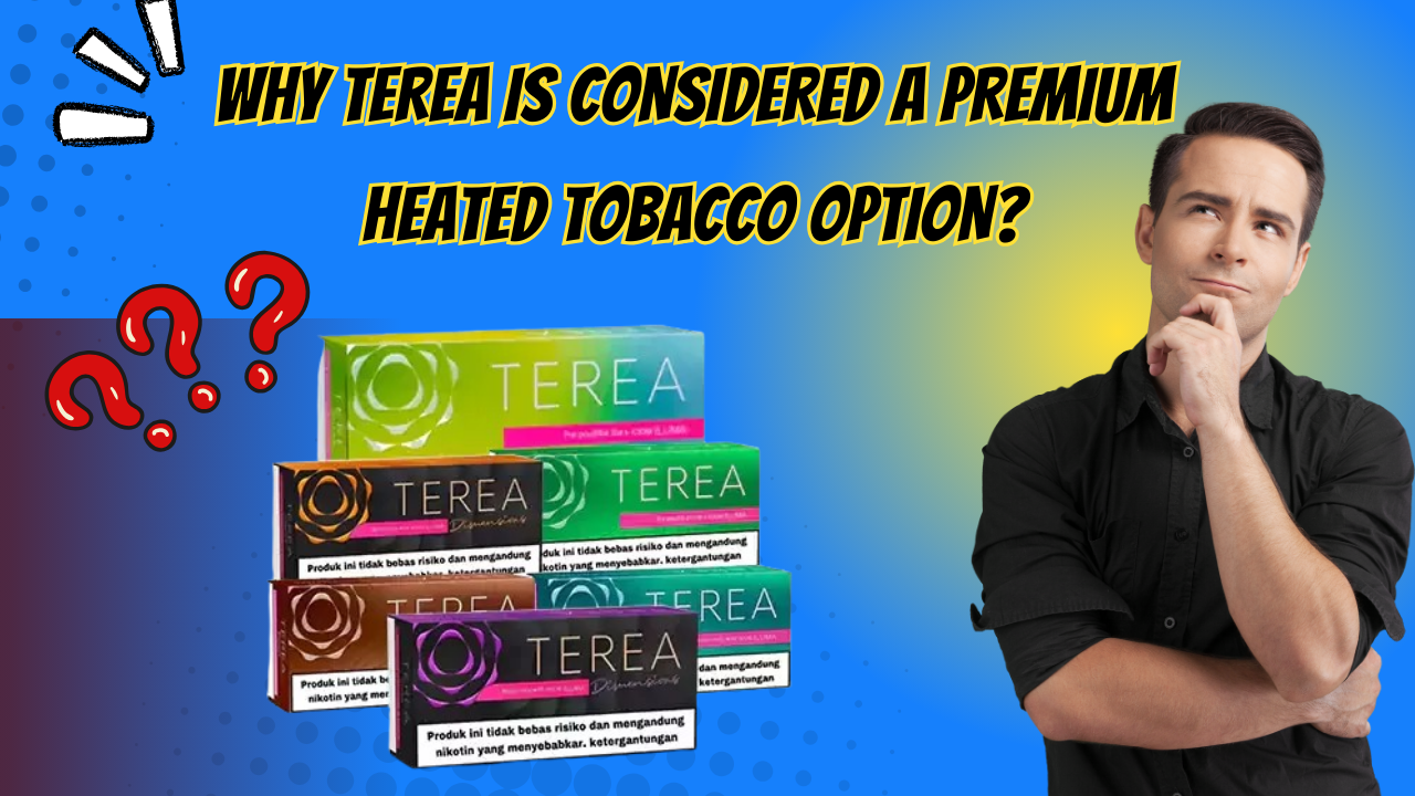 Why TEREA Is Considered a Premium Heated Tobacco Option