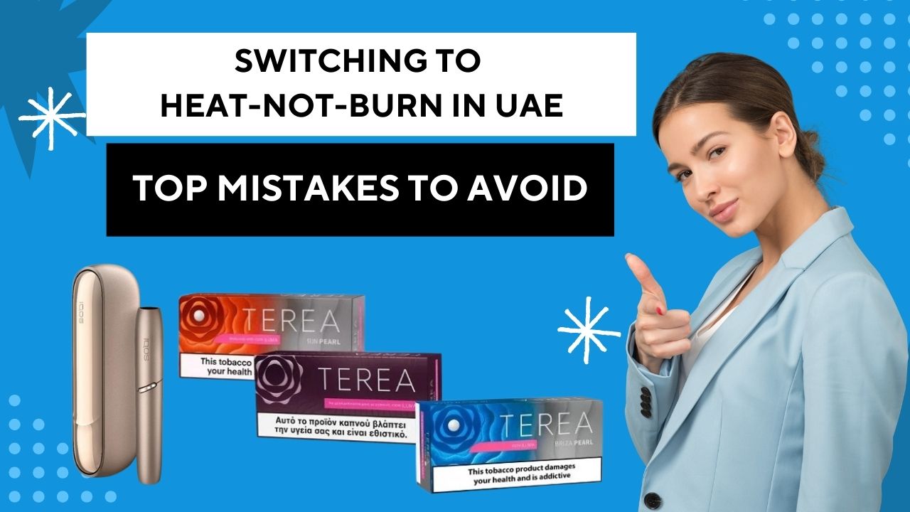 Switching From Cigarettes to Heat-Not-Burn: Mistakes to Avoid in UAE